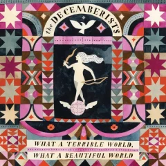 THE DECEMBERISTS - WHAT A TERRIBLE WORLD WHAT A BEAUTIFUL WORLD