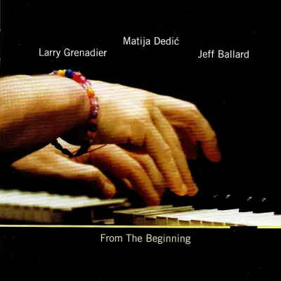 MATIJA DEDIĆ, JEFF BALLARD, LARRY GRENADIER - FROM THE BEGINNING