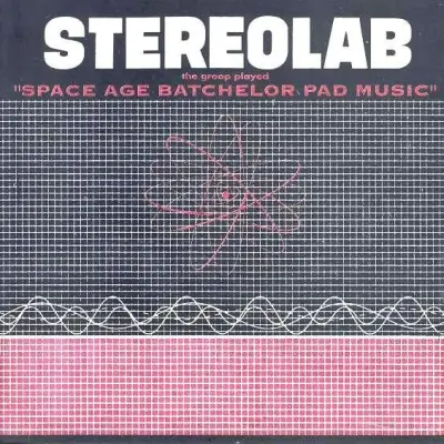 STEREOLAB - THE GROOP PLAYED "SPACE AGE BACHELOR PAD MUSIC"