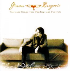 GORAN BREGOVIĆ - TALES AND SONGS FROM WEDDINGS AND FUNERALS