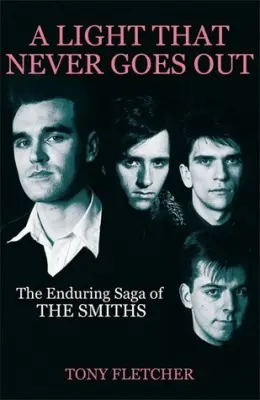 A LIGHT THAT NEVER GOES OUT: THE ENDURING SAGA OF THE SMITHS - TONY FLETCHER