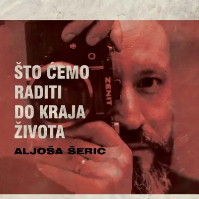 ŠERIĆ ALJOŠA - ŠTO ĆEMO RADITI DO KRAJA ŽIVOTA